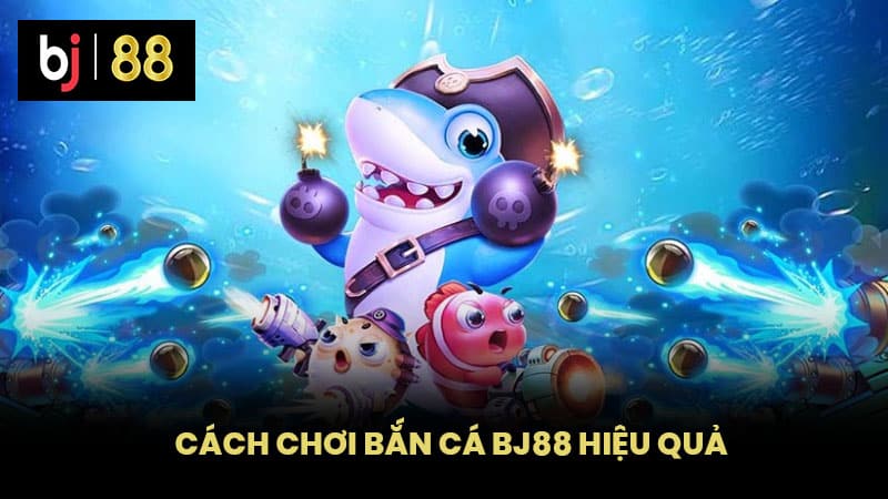 Cách chơi Bắn cá BJ88 hiệu quả