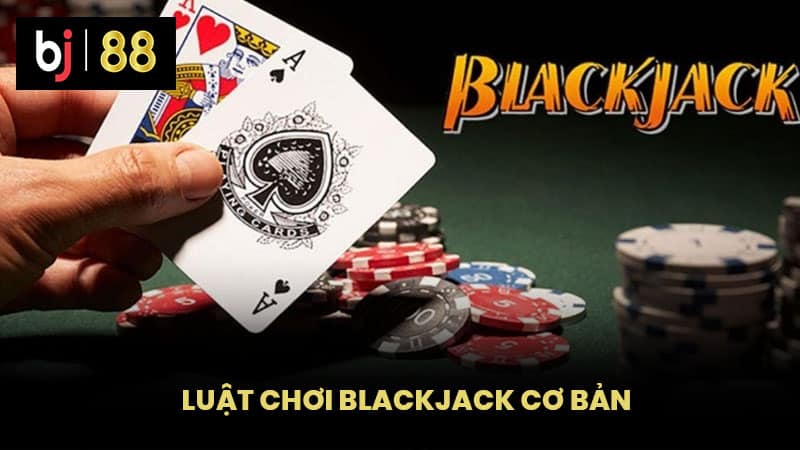 Luật Chơi Blackjack Cơ Bản