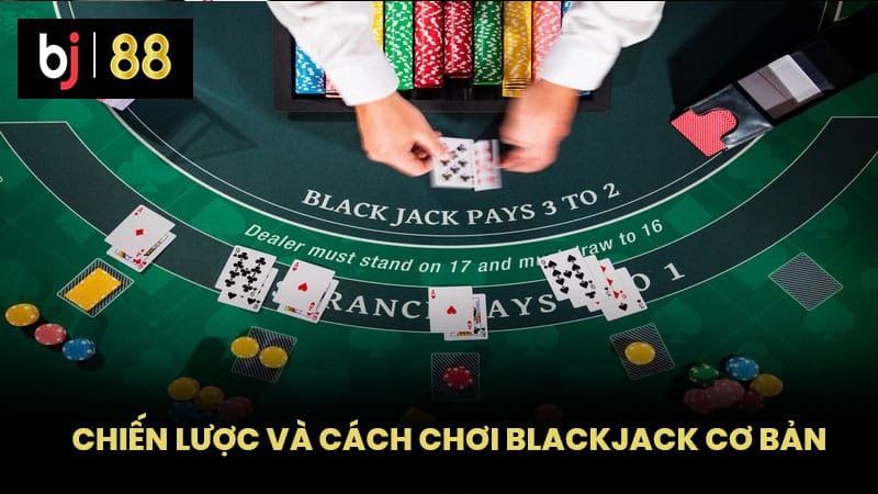 Chiến Lược Và Cách Chơi Blackjack Cơ Bản