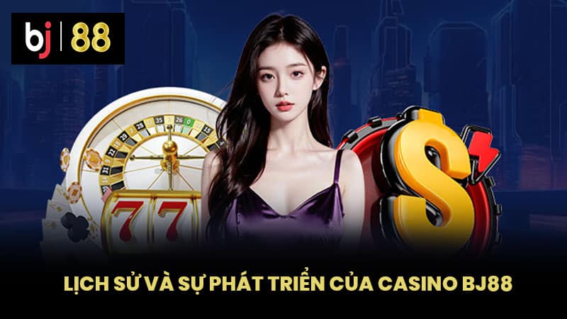 Lịch sử và Sự Phát Triển của Casino BJ88