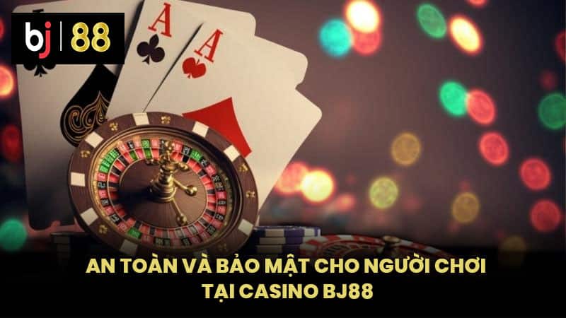 An Toàn và Bảo Mật Cho Người Chơi Tại Casino BJ88