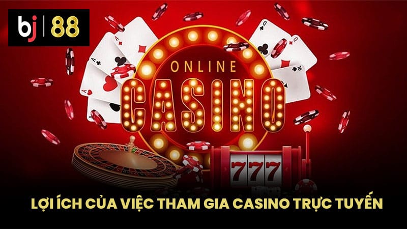 Lợi Ích Của Việc Tham Gia Casino Trực Tuyến