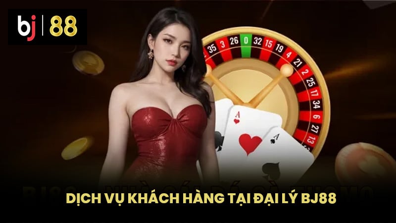 Dịch Vụ Khách Hàng Tại Đại Lý BJ88