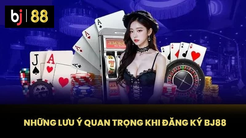 Những lưu ý quan trọng khi đăng ký BJ88