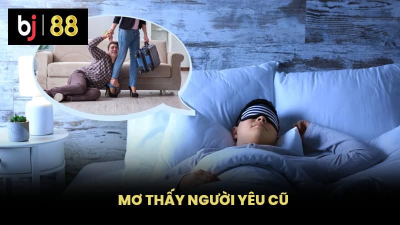 Mơ Thấy Người Yêu Cũ Là Điềm Gì - Khám Phá Cùng BJ88