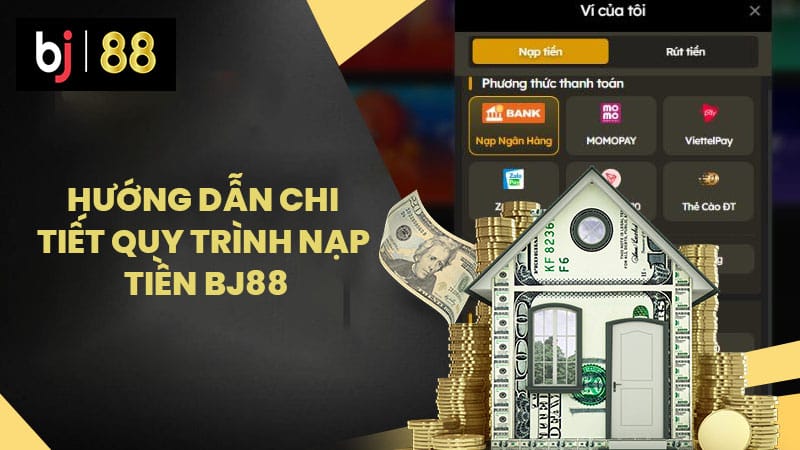 Hướng Dẫn Chi Tiết Quy Trình Nạp Tiền BJ88