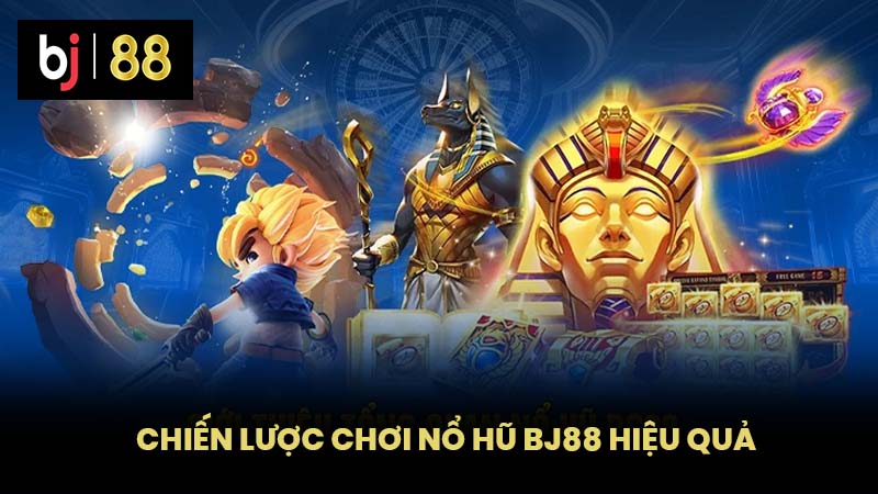 Chiến Lược Chơi Nổ Hũ BJ88 Hiệu Quả