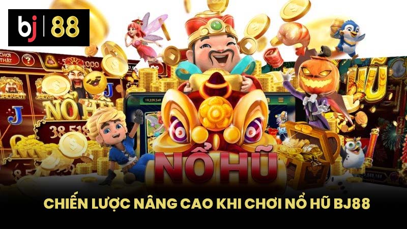 Chiến Lược Nâng Cao Khi Chơi Nổ Hũ BJ88