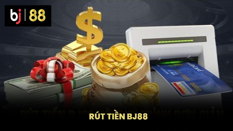 Rút Tiền BJ88 - Chi Tiết Và Điều Cần Biết Để Thành Công