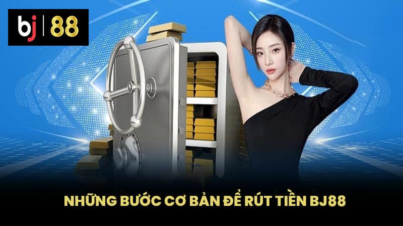 Những bước cơ bản để rút tiền BJ88