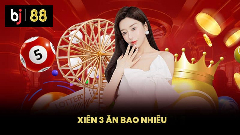 Xiên 3 Ăn Bao Nhiêu Tiền Khi Tham Gia Cá Cược Tại BJ88