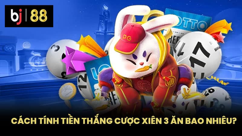 Cách tính tiền thắng cược xiên 3 ăn bao nhiêu?